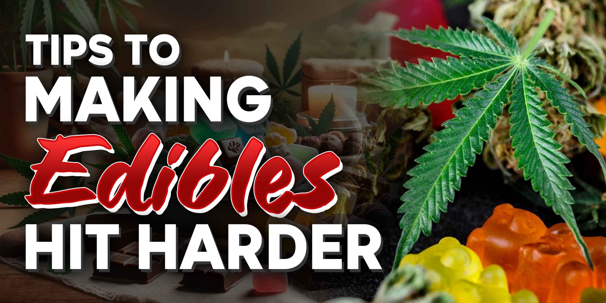 Tips to Making Edibles Hit Harder